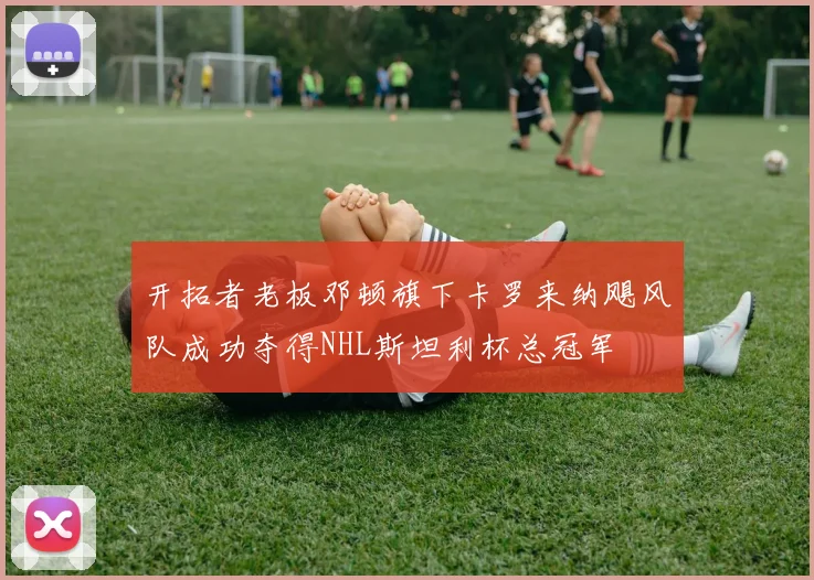 开拓者老板邓顿旗下卡罗来纳飓风队成功夺得NHL斯坦利杯总冠军