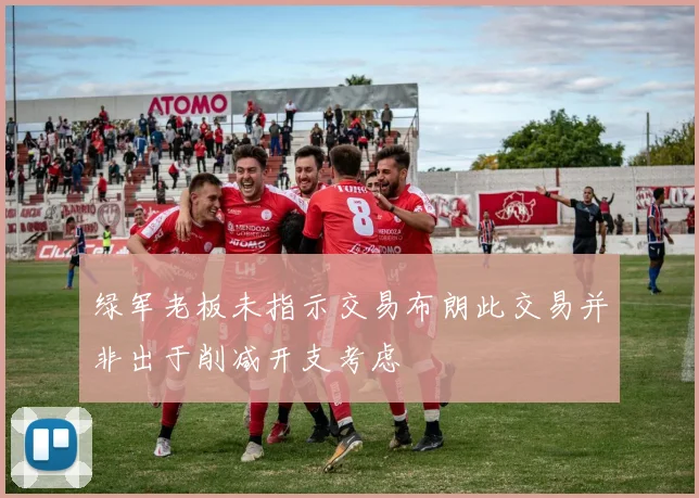 绿军老板未指示交易布朗此交易并非出于削减开支考虑